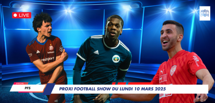 Proxi Football Show du lundi 10 mars 2025